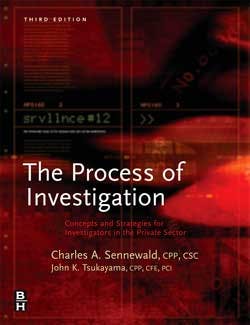 The Process of Investigation, by Charles Sennewald and John Tsukayama, addresses the needs of private and corporate security investigators. The accompanying article is excerpted from Chapter 22 of this text. The Process of Investigation, by Charles Sennewald and John Tsukayama, addresses the needs of private and corporate security investigators. The accompanying article is excerpted from Chapter 22 of this text.