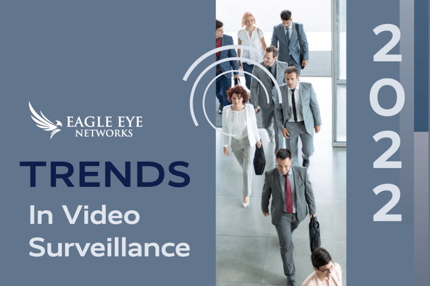Eagle Eye Networks has released the 2022 edition of its annual Trends in Video Surveillance ebook.