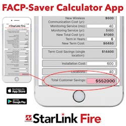 The StarLink Fire Savings Calculator App will help show prospective customers their actual annual savings with StarLink cellular vs. copper POTS lines on their fire alarm control panels. The StarLink Fire Savings Calculator App will help show prospective customers their actual annual savings with StarLink cellular vs. copper POTS lines on their fire alarm control panels.