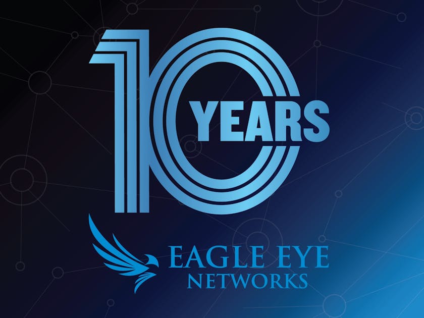 Eagle Eye Networks celebrates 10 years of empowering customers' move to cloud video surveillance